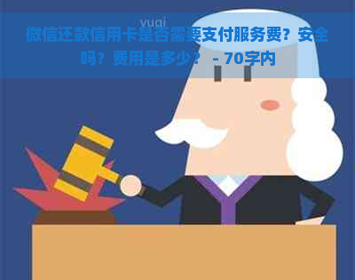 微信还款信用卡是否需要支付服务费？安全吗？费用是多少？ - 70字内