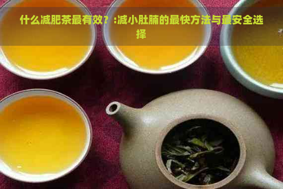 什么减肥茶最有效？:减小肚腩的最快方法与最安全选择