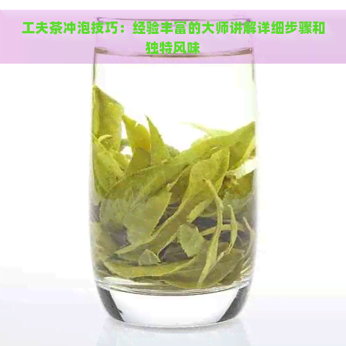 工夫茶冲泡技巧：经验丰富的大师讲解详细步骤和独特风味