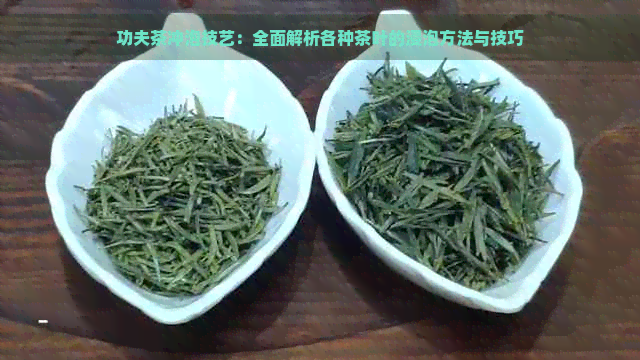 功夫茶冲泡技艺：全面解析各种茶叶的浸泡方法与技巧