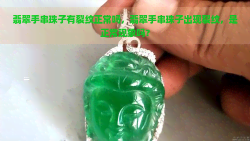 翡翠手串珠子有裂纹正常吗，翡翠手串珠子出现裂纹，是正常现象吗？