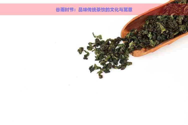 谷雨时节：品味传统茶饮的文化与寓意