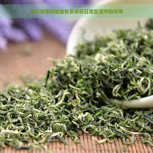 探究绿茶的健益处及其在日常生活中的作用