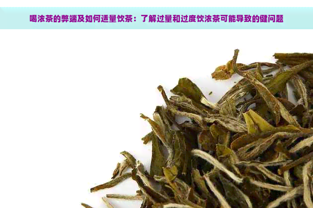 喝浓茶的弊端及如何适量饮茶：了解过量和过度饮浓茶可能导致的健问题