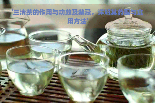 '三清茶的作用与功效及禁忌，详解其药理与食用方法'