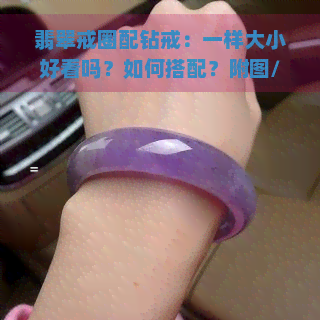 翡翠戒圈配钻戒：一样大小好看吗？如何搭配？附图/视频讲解