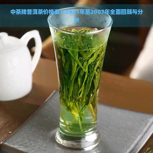 中茶牌普洱茶价格表：2001年至2007年全面回顾与分析