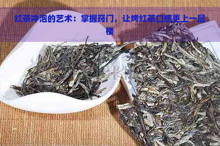 红茶冲泡的艺术：掌握窍门，让烤红茶口感更上一层楼