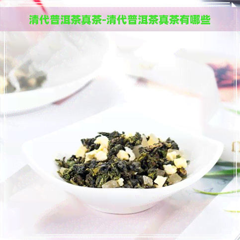 清代普洱茶真茶-清代普洱茶真茶有哪些