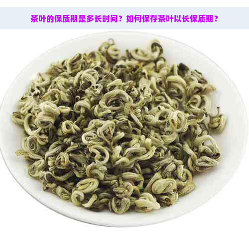 茶叶的保质期是多长时间？如何保存茶叶以长保质期？