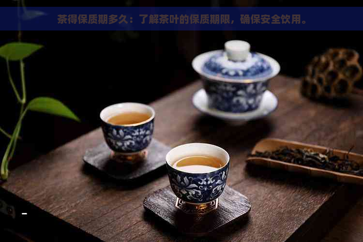 茶得保质期多久：了解茶叶的保质期限，确保安全饮用。