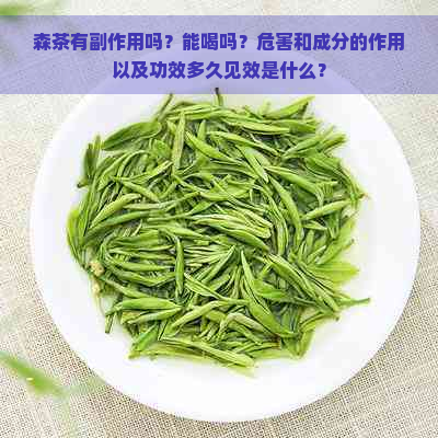 森茶有副作用吗？能喝吗？危害和成分的作用以及功效多久见效是什么？