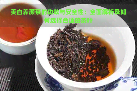 美白养颜茶的功效与安全性：全面解析及如何选择合适的茶叶