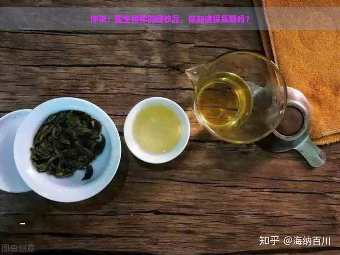 仲茶：医生推荐的健饮品，你知道保质期吗？