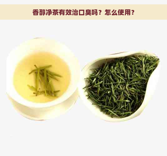 香醇净茶有效治口臭吗？怎么使用？