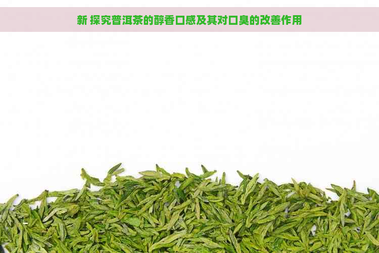 新 探究普洱茶的醇香口感及其对口臭的改善作用