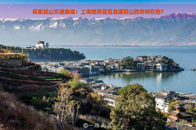 探索昆山交通脉络：上海地铁是否直通昆山     所在地？