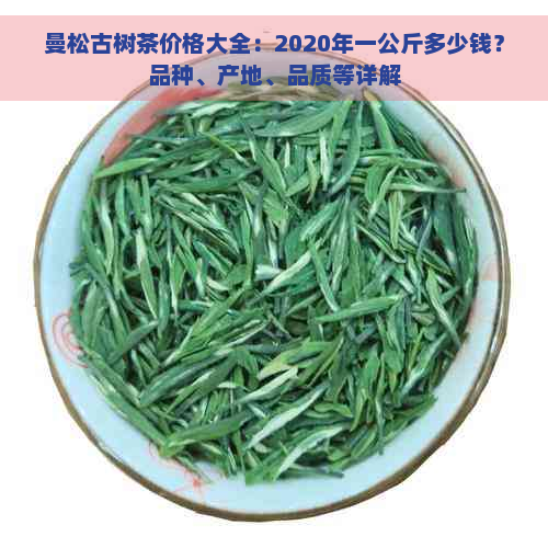 曼松古树茶价格大全：2020年一公斤多少钱？品种、产地、品质等详解