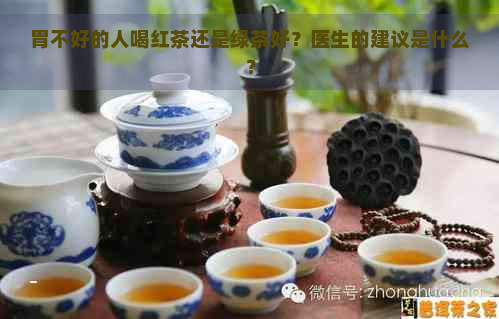 胃不好的人喝红茶还是绿茶好？医生的建议是什么？