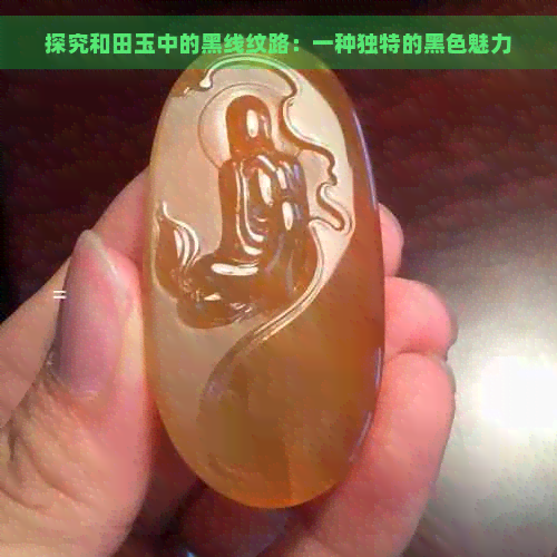 探究和田玉中的黑线纹路：一种独特的黑色魅力