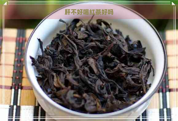 肝不好喝红茶好吗