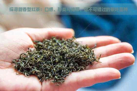 探寻甜香型红茶：口感、种类与推荐，你不可错过的茶叶品种