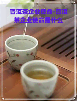 普洱茶企业使命-普洱茶企业使命是什么