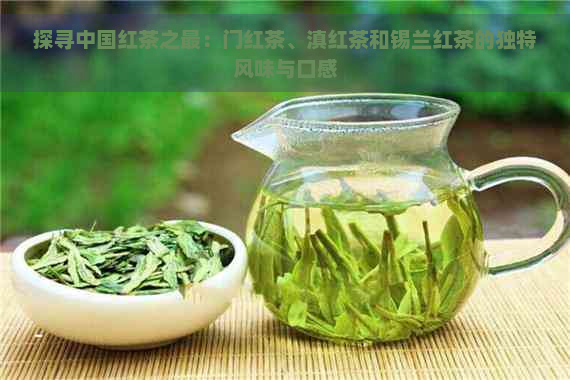 探寻中国红茶之最：门红茶、滇红茶和锡兰红茶的独特风味与口感