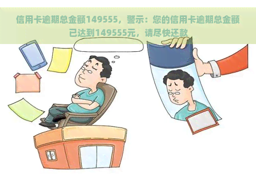 信用卡逾期总金额149555，警示：您的信用卡逾期总金额已达到149555元，请尽快还款