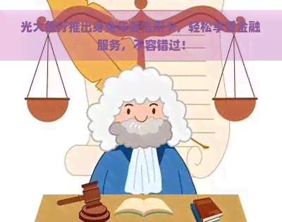 光大银行推出身免年费信用卡，轻松享受金融服务，不容错过！