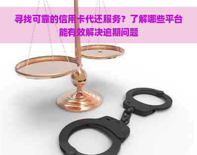 寻找可靠的信用卡代还服务？了解哪些平台能有效解决逾期问题