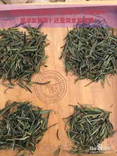 红茶为半发酵茶吗？能喝吗？红茶是不是半发酵茶？还是完全发酵茶？