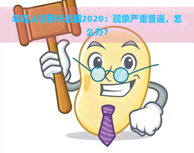 年轻人信用卡逾期2020：现象严重普遍，怎么办？