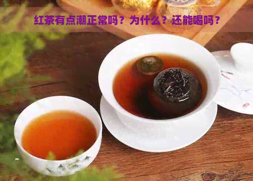 红茶有点潮正常吗？为什么？还能喝吗？