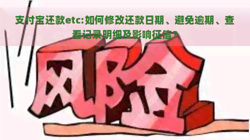 支付宝还款etc:如何修改还款日期、避免逾期、查看记录明细及影响？