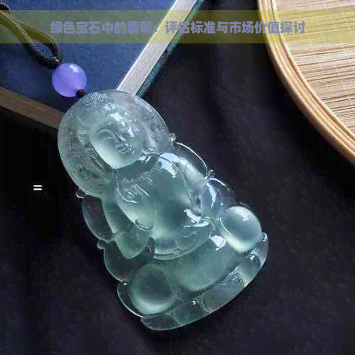 绿色宝石中的翡翠：评估标准与市场价值探讨