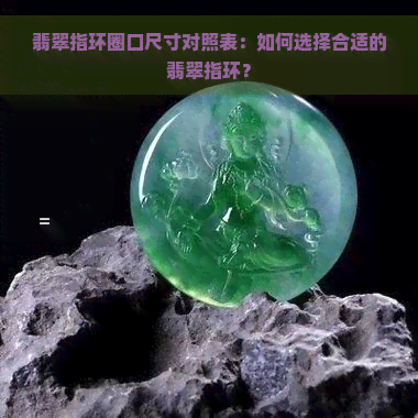 翡翠指环圈口尺寸对照表：如何选择合适的翡翠指环？