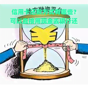 信用卡还款方式有哪些？可以直接用现金去银行还吗？