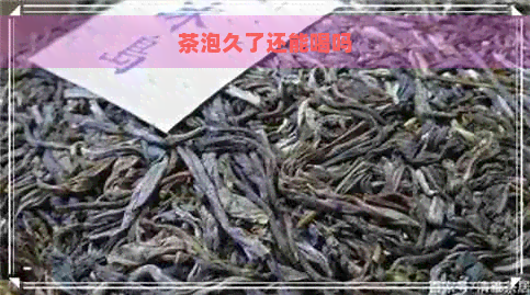 茶泡久了还能喝吗