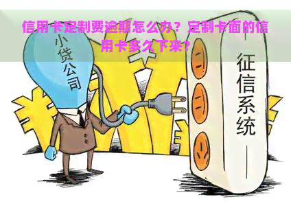 信用卡定制费逾期怎么办？定制卡面的信用卡多久下来？