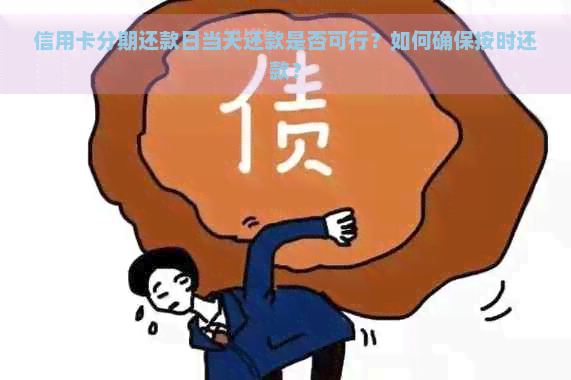 信用卡分期还款日当天还款是否可行？如何确保按时还款？