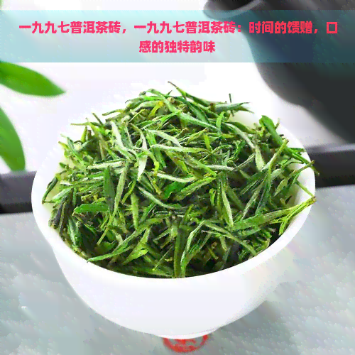 一九九七普洱茶砖，一九九七普洱茶砖：时间的馈赠，口感的独特韵味