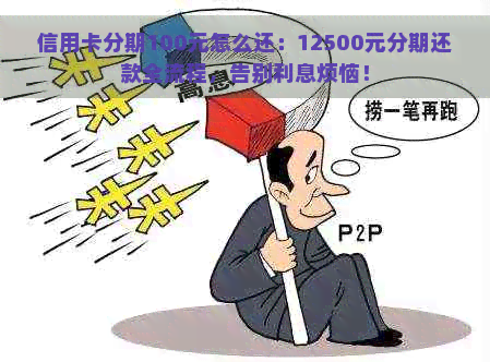 信用卡分期100元怎么还：12500元分期还款全流程，告别利息烦恼！