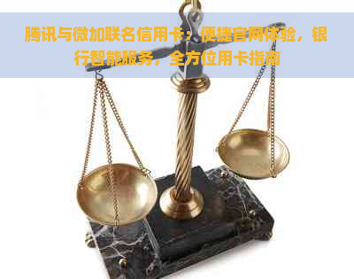 腾讯与微加联名信用卡：便捷官网体验，银行智能服务，全方位用卡指南