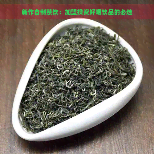 新作自制茶饮：加盟投资好喝饮品的必选