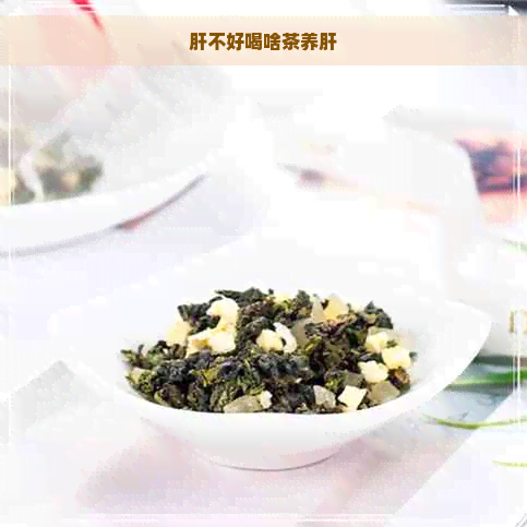 肝不好喝啥茶养肝