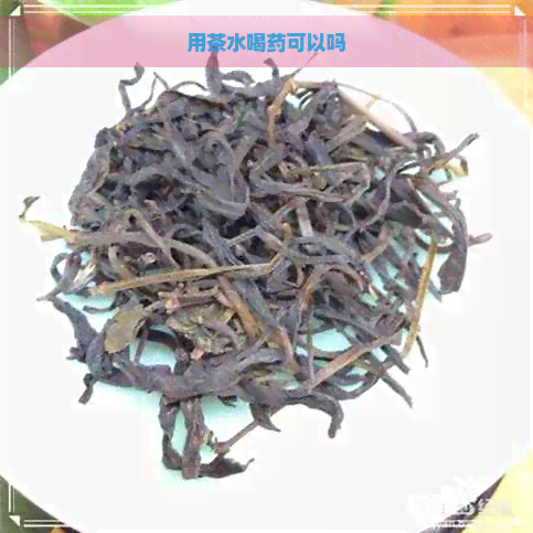 用茶水喝药可以吗