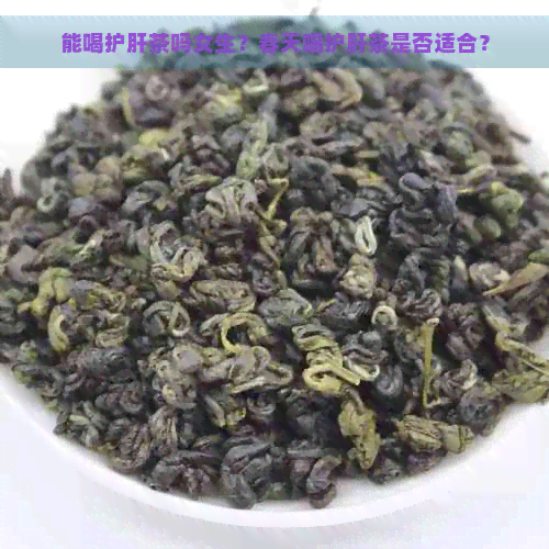 能喝护肝茶吗女生？春天喝护肝茶是否适合？