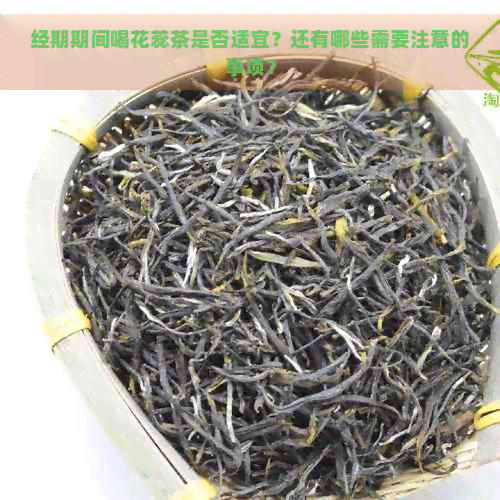 经期期间喝花蕊茶是否适宜？还有哪些需要注意的事项？