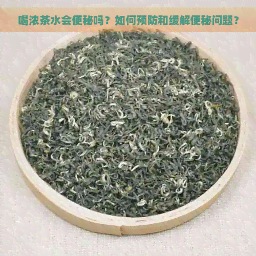 喝浓茶水会便秘吗？如何预防和缓解便秘问题？